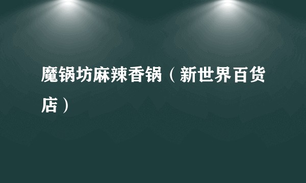 魔锅坊麻辣香锅（新世界百货店）