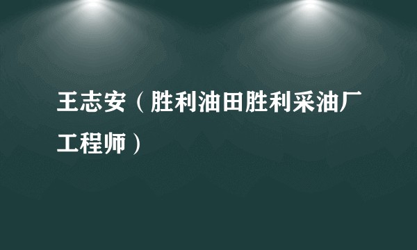 王志安（胜利油田胜利采油厂工程师）