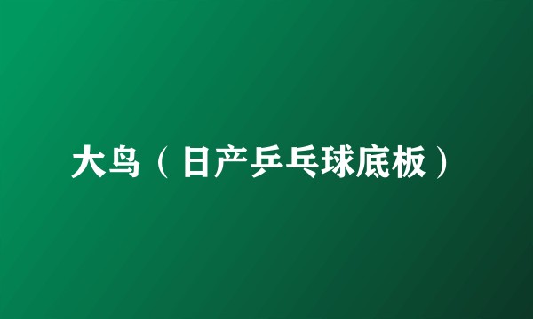 大鸟（日产乒乓球底板）