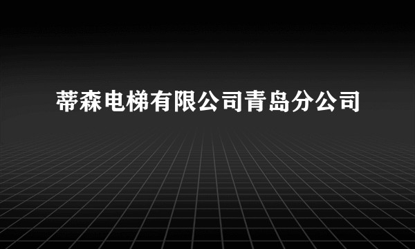 蒂森电梯有限公司青岛分公司