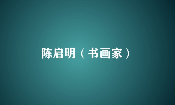 陈启明（书画家）