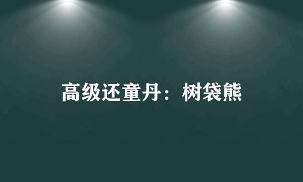 高级还童丹：树袋熊