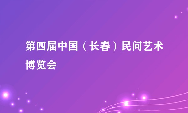 第四届中国（长春）民间艺术博览会