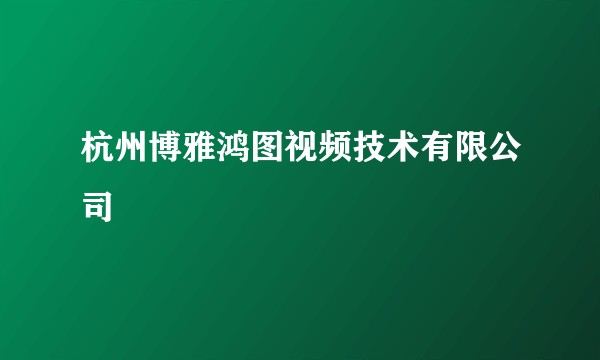 杭州博雅鸿图视频技术有限公司