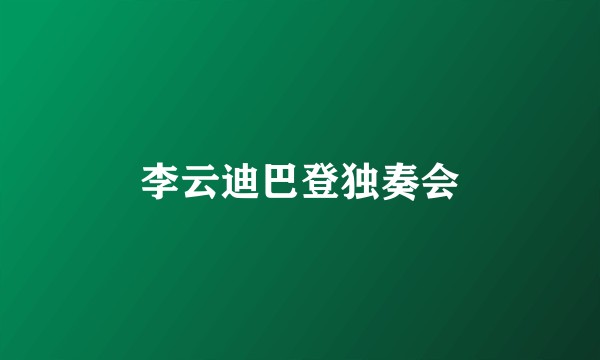 李云迪巴登独奏会
