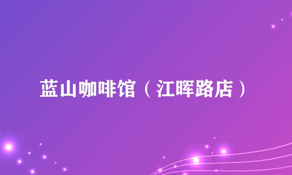 蓝山咖啡馆（江晖路店）