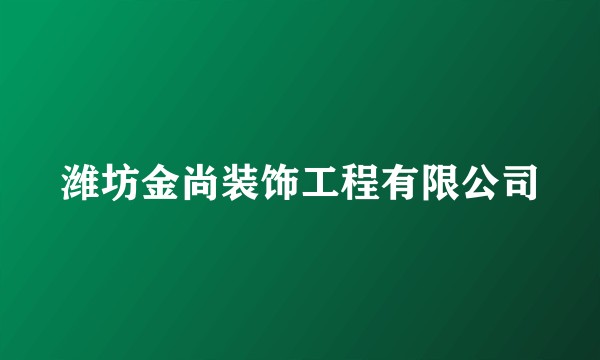 潍坊金尚装饰工程有限公司