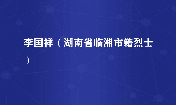 李国祥（湖南省临湘市籍烈士）