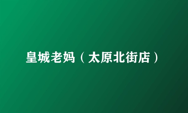 皇城老妈（太原北街店）