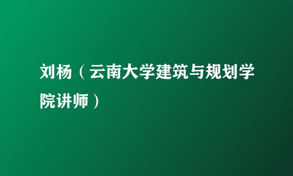 刘杨（云南大学建筑与规划学院讲师）