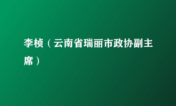 李桢（云南省瑞丽市政协副主席）