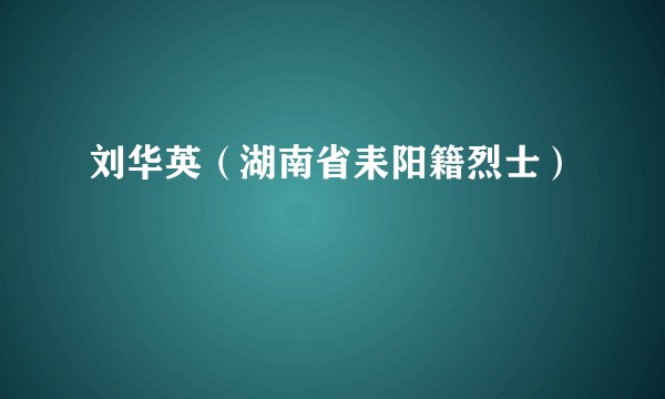 刘华英（湖南省耒阳籍烈士）