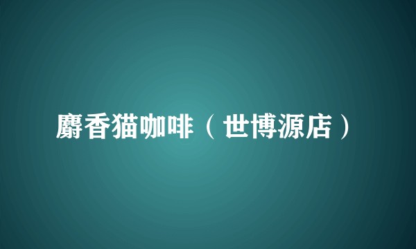 麝香猫咖啡（世博源店）