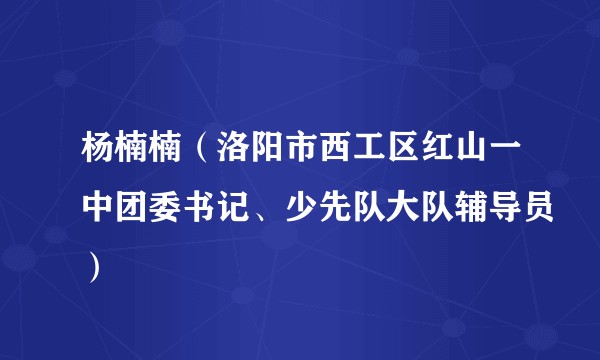 杨楠楠（洛阳市西工区红山一中团委书记、少先队大队辅导员）