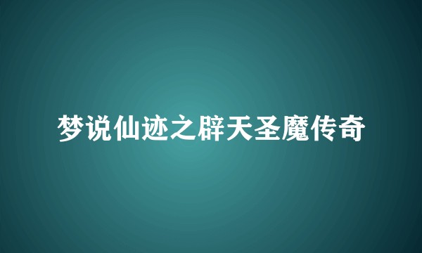 梦说仙迹之辟天圣魔传奇