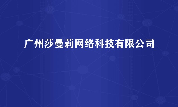 广州莎曼莉网络科技有限公司