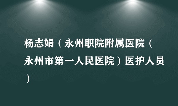 杨志娟（永州职院附属医院（永州市第一人民医院）医护人员）