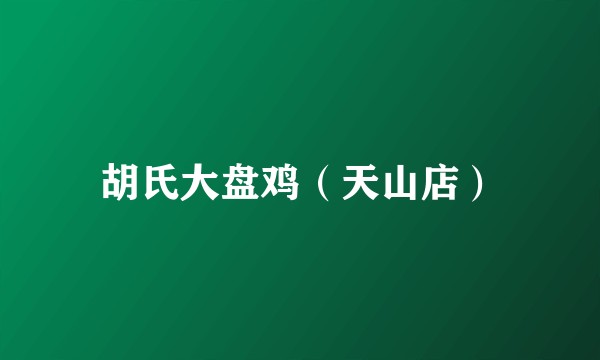 胡氏大盘鸡（天山店）