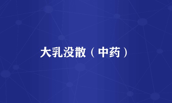 大乳没散（中药）