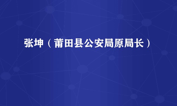 张坤（莆田县公安局原局长）