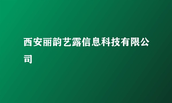 西安丽韵艺露信息科技有限公司