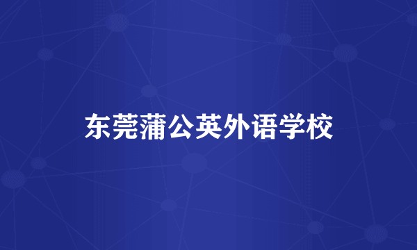 东莞蒲公英外语学校