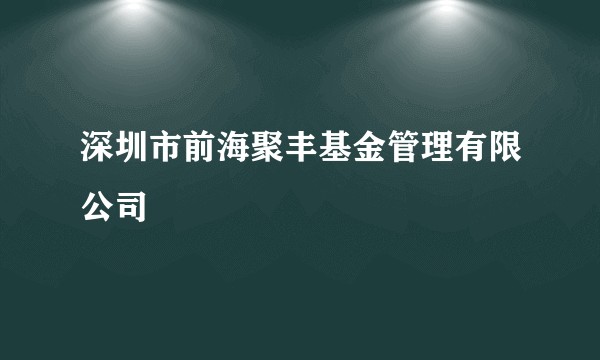 深圳市前海聚丰基金管理有限公司