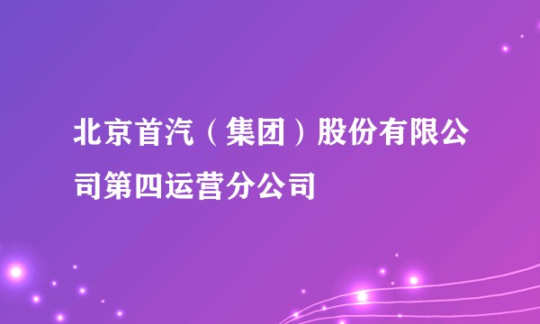 北京首汽（集团）股份有限公司第四运营分公司