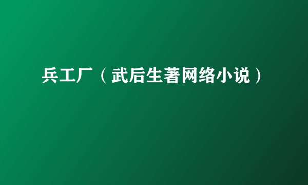 兵工厂（武后生著网络小说）