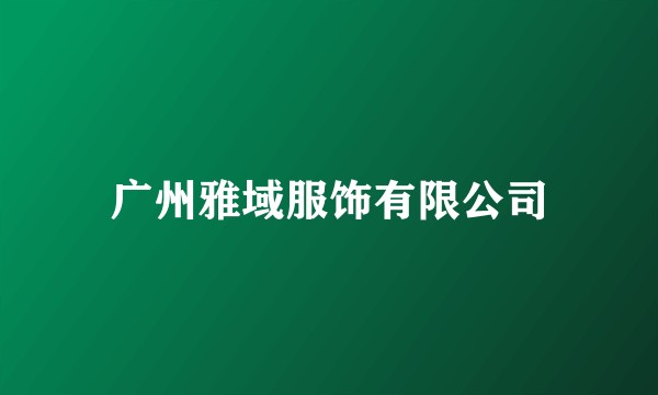 广州雅域服饰有限公司