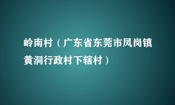 岭南村（广东省东莞市凤岗镇黄洞行政村下辖村）