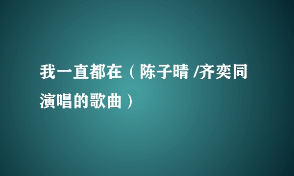 我一直都在（陈子晴 /齐奕同演唱的歌曲）