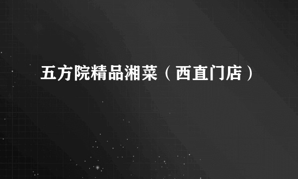 五方院精品湘菜（西直门店）