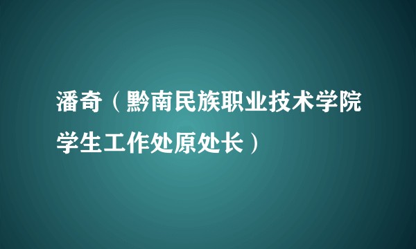 潘奇（黔南民族职业技术学院学生工作处原处长）