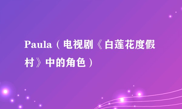 Paula（电视剧《白莲花度假村》中的角色）