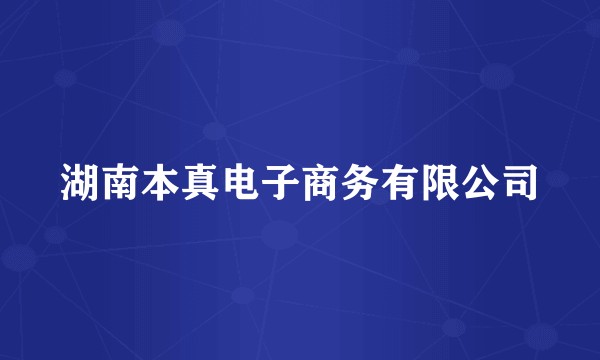 湖南本真电子商务有限公司