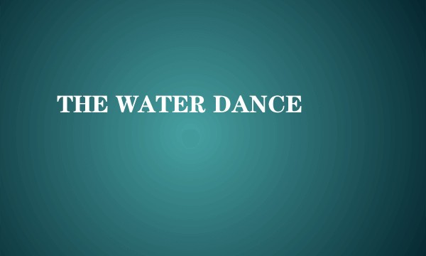THE WATER DANCE
