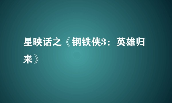 星映话之《钢铁侠3：英雄归来》