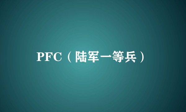 PFC（陆军一等兵）