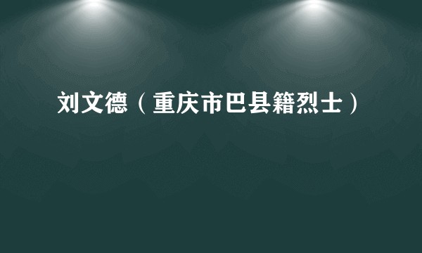 刘文德（重庆市巴县籍烈士）