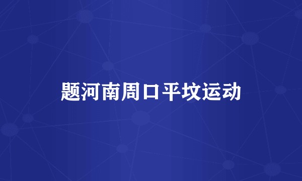 题河南周口平坟运动