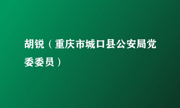 胡锐（重庆市城口县公安局党委委员）