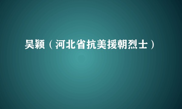 吴颖（河北省抗美援朝烈士）