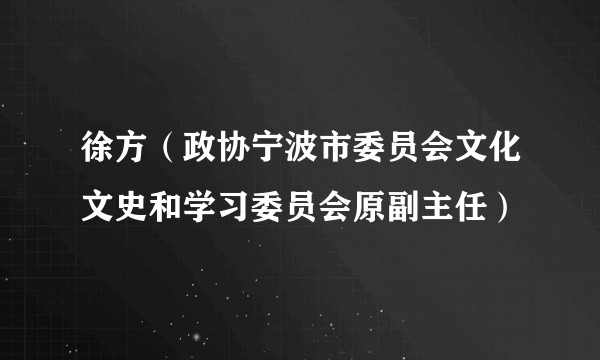 徐方（政协宁波市委员会文化文史和学习委员会原副主任）