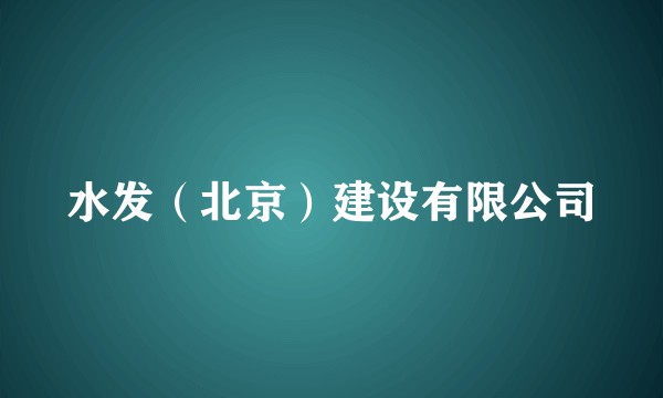 水发（北京）建设有限公司