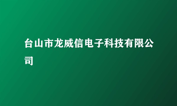 台山市龙威信电子科技有限公司