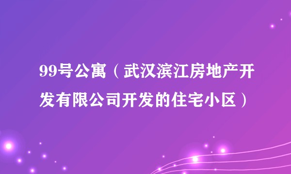 99号公寓（武汉滨江房地产开发有限公司开发的住宅小区）