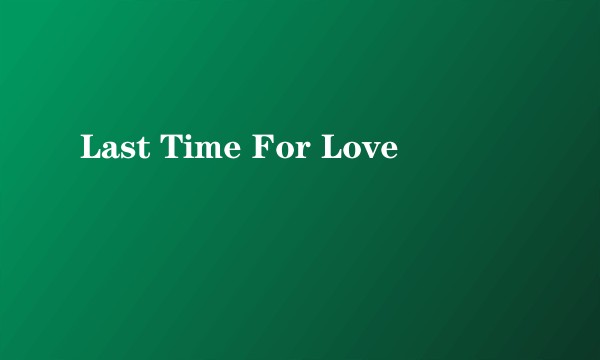 Last Time For Love