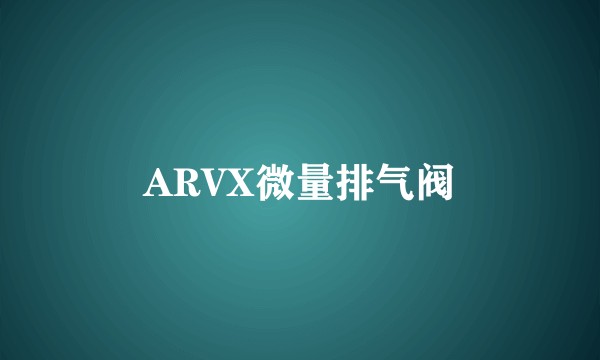 ARVX微量排气阀