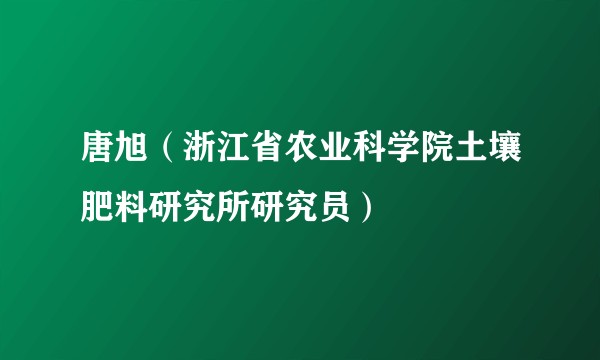 唐旭（浙江省农业科学院土壤肥料研究所研究员）